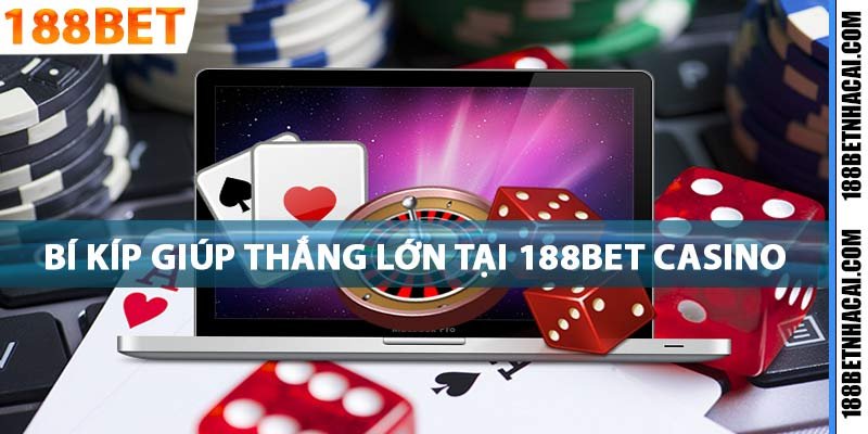 Chia sẻ bí kíp giúp thắng lớn tại casino 188bet