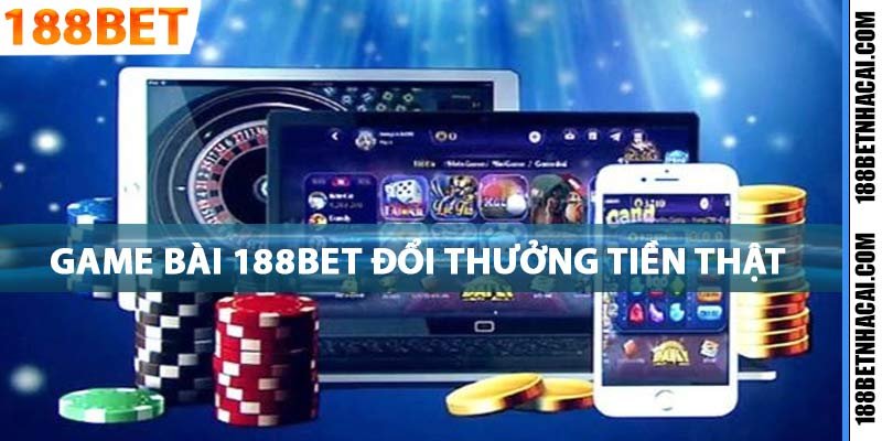 Game bài 188bet đổi tiền thật uy tín