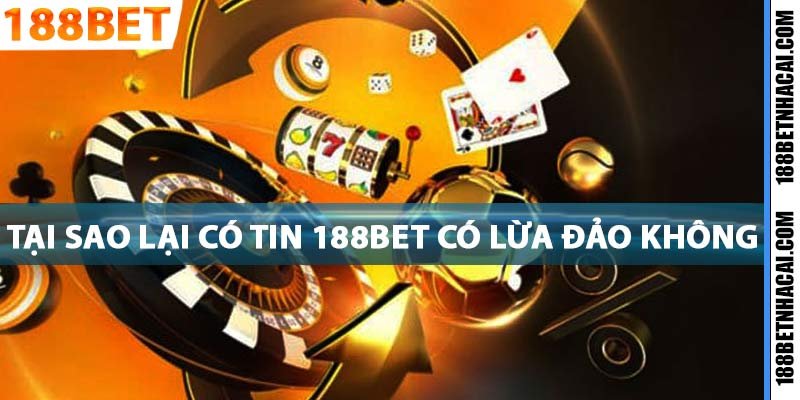 Nguồn gốc của câu hỏi 188bet có lừa đảo không