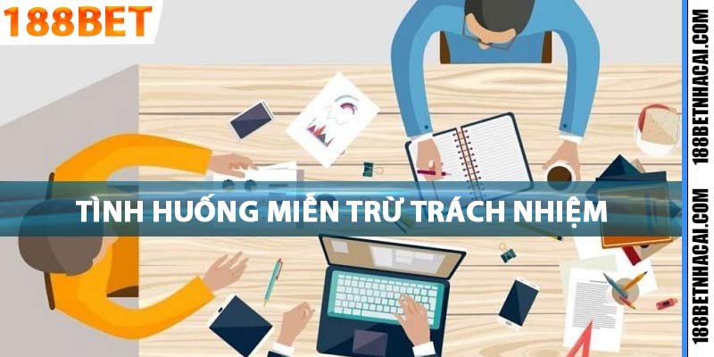 Những tình huống miễn trừ trách nhiệm