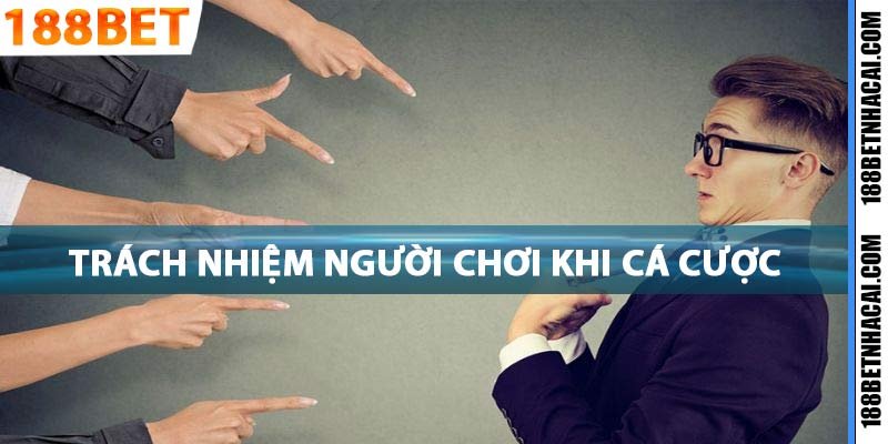 Trách nhiệm người chơi khi tham gia cá cược 188bet