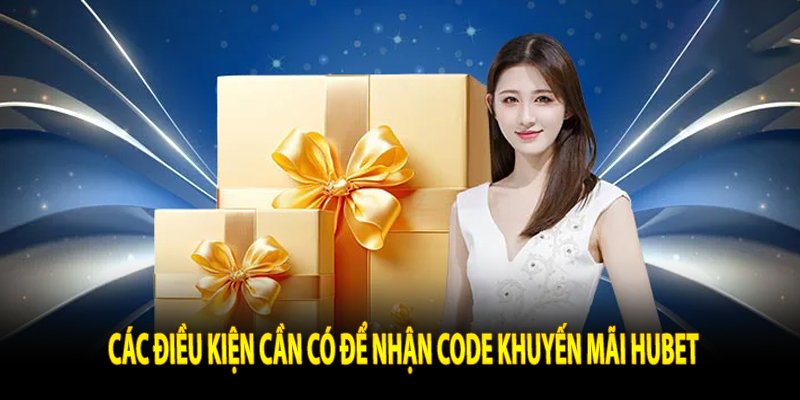 Các điều kiện cần có để nhận code khuyến mãi Hubet